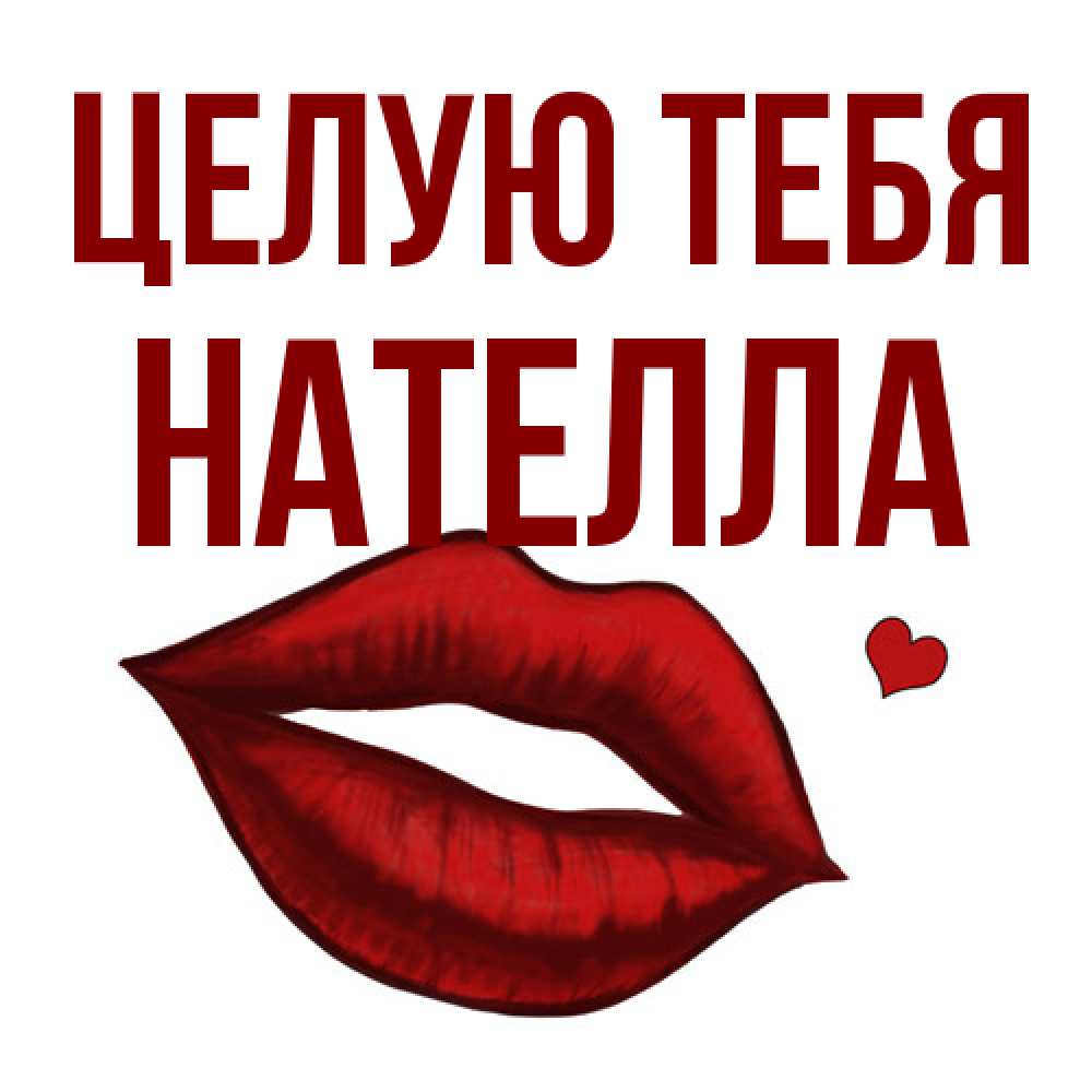 Открытка на каждый день с именем, Нателла Целую тебя сердечко и губы целуют Прикольная открытка с пожеланием онлайн скачать бесплатно 