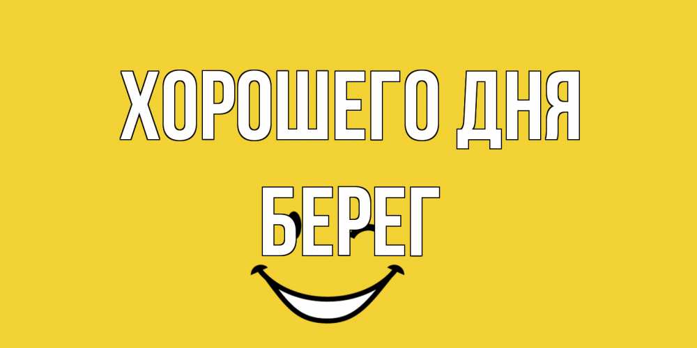 Открытка на каждый день с именем, Берег Хорошего дня позитивного дня Прикольная открытка с пожеланием онлайн скачать бесплатно 