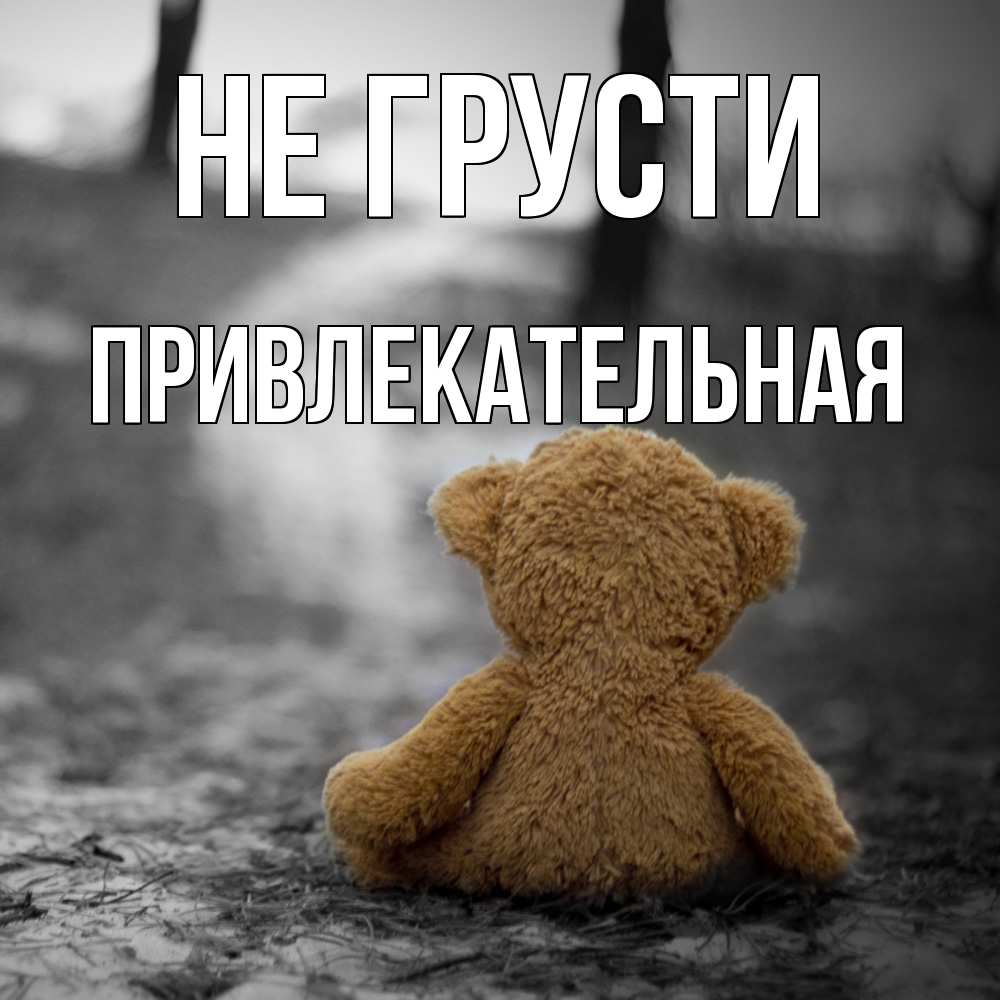 Открытка на каждый день с именем, привлекательная Не грусти медведь со спин Прикольная открытка с пожеланием онлайн скачать бесплатно 