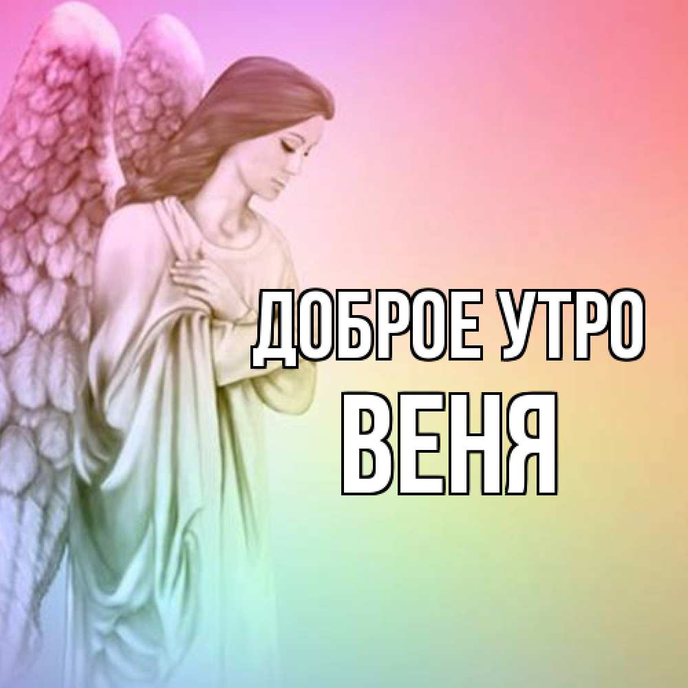 Открытка на каждый день с именем, Веня Доброе утро крылья Прикольная открытка с пожеланием онлайн скачать бесплатно 