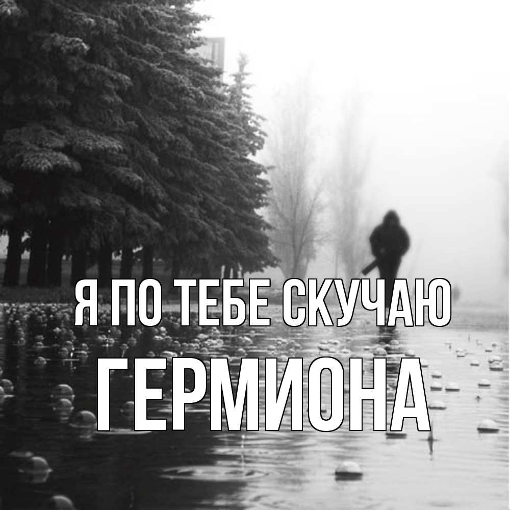 Открытка на каждый день с именем, Гермиона Я по тебе скучаю приходи Прикольная открытка с пожеланием онлайн скачать бесплатно 