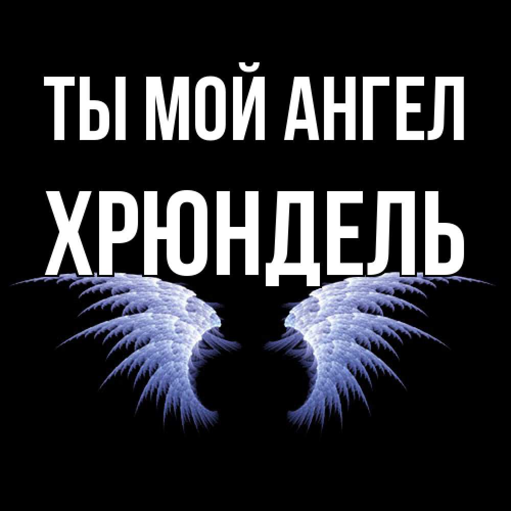 Открытка на каждый день с именем, Хрюндель Ты мой ангел ангельские крылья на черном фоне Прикольная открытка с пожеланием онлайн скачать бесплатно 