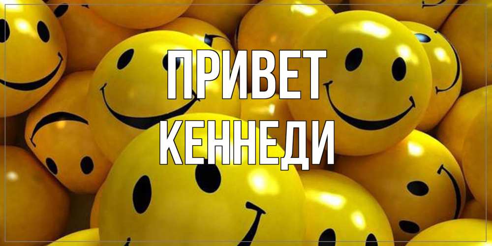 Открытка на каждый день с именем, Кеннеди Привет смайл Прикольная открытка с пожеланием онлайн скачать бесплатно 