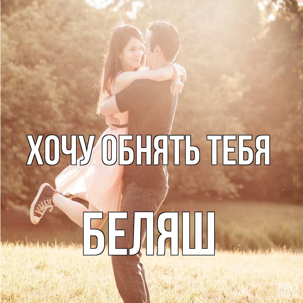 Открытка на каждый день с именем, Беляш Хочу обнять тебя парень и девушка фото под фильтром Прикольная открытка с пожеланием онлайн скачать бесплатно 