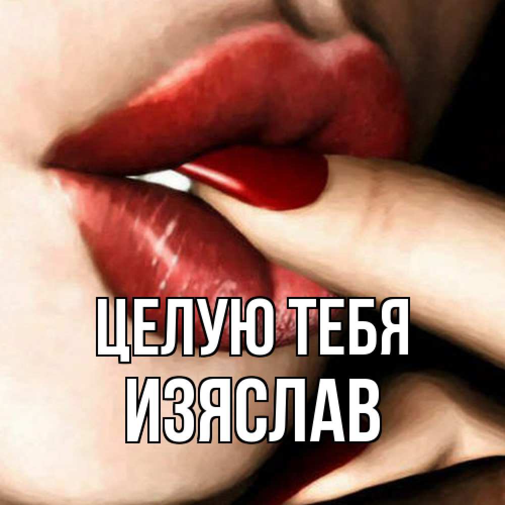 Открытка на каждый день с именем, Изяслав Целую тебя открытка целую тебя для парня Прикольная открытка с пожеланием онлайн скачать бесплатно 