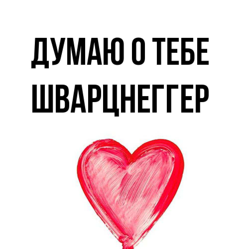 Открытка на каждый день с именем, Шварцнеггер Думаю о тебе для влюбленных Прикольная открытка с пожеланием онлайн скачать бесплатно 
