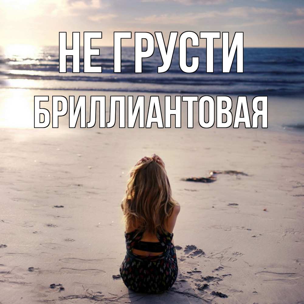 Открытка на каждый день с именем, Бpиллиантовая Не грусти песочек Прикольная открытка с пожеланием онлайн скачать бесплатно 