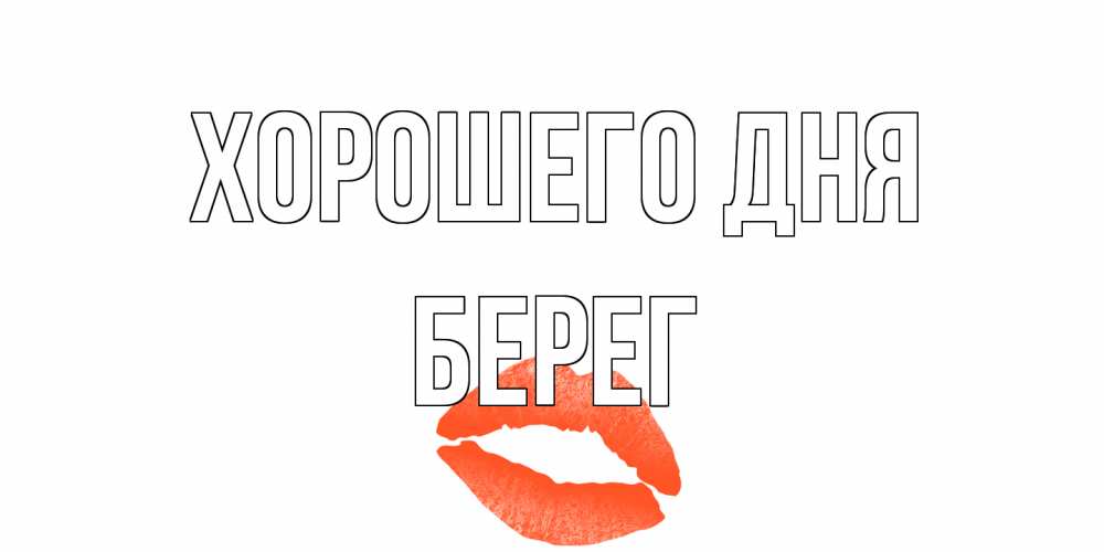 Открытка на каждый день с именем, Берег Хорошего дня удачного дня с поцелуем Прикольная открытка с пожеланием онлайн скачать бесплатно 