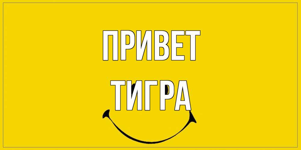 Открытка на каждый день с именем, Тигра Привет смайл Прикольная открытка с пожеланием онлайн скачать бесплатно 