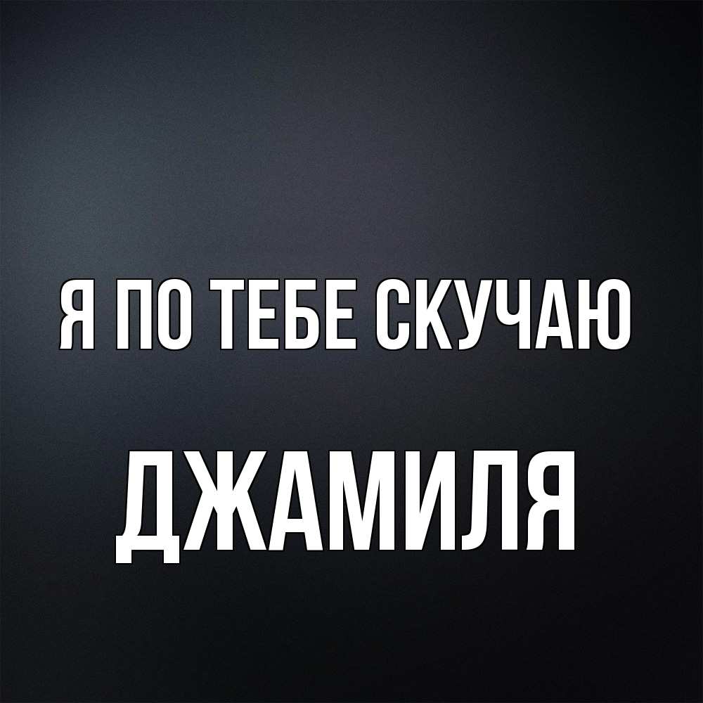 Открытка на каждый день с именем, Джамиля Я по тебе скучаю с подписью Прикольная открытка с пожеланием онлайн скачать бесплатно 