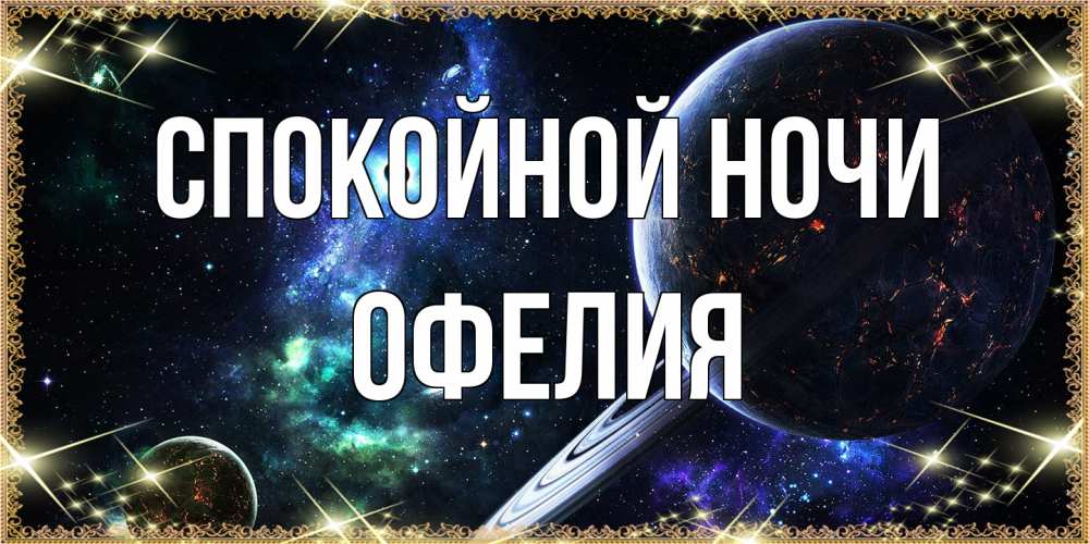 Открытка на каждый день с именем, Офелия Спокойной ночи сладких снов и спокойной ночи Прикольная открытка с пожеланием онлайн скачать бесплатно 