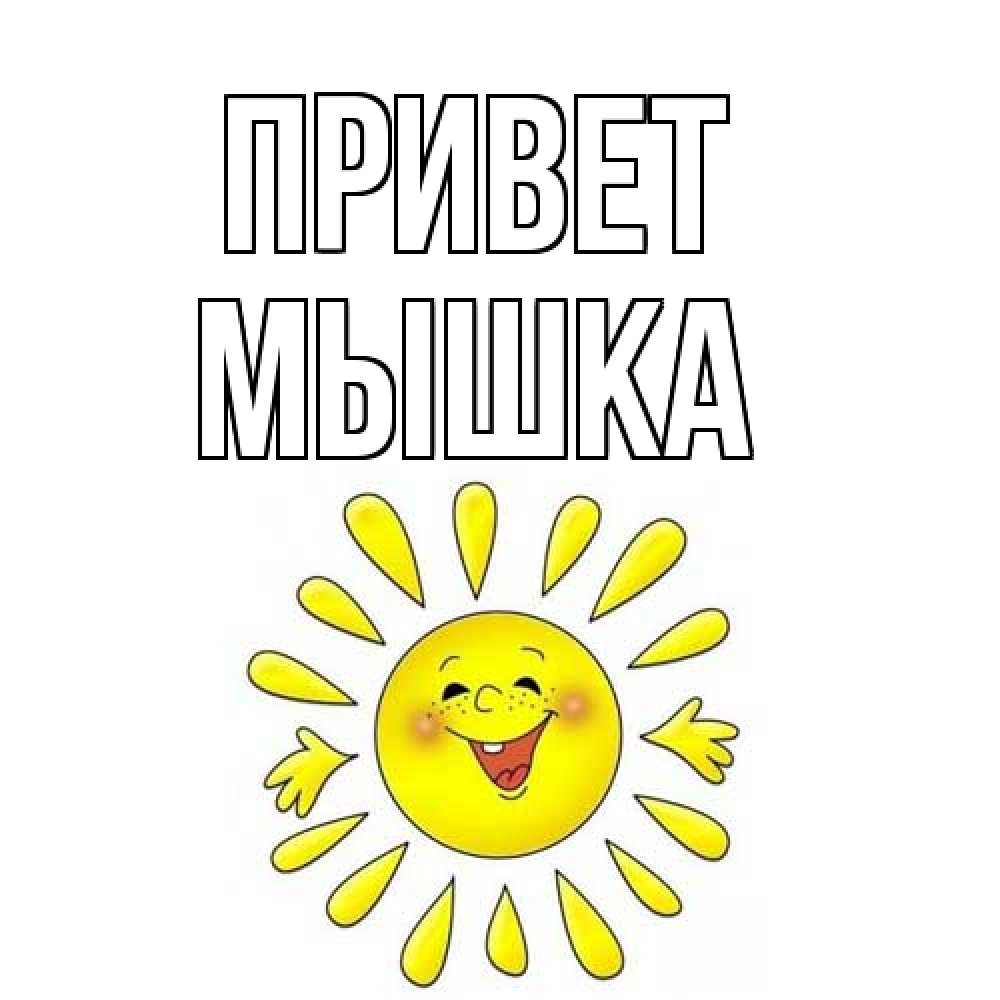 Открытка на каждый день с именем, Мышка Привет солнце Прикольная открытка с пожеланием онлайн скачать бесплатно 
