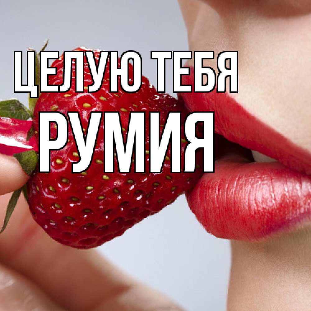 Открытка на каждый день с именем, Румия Целую тебя губки держат клубничку Прикольная открытка с пожеланием онлайн скачать бесплатно 