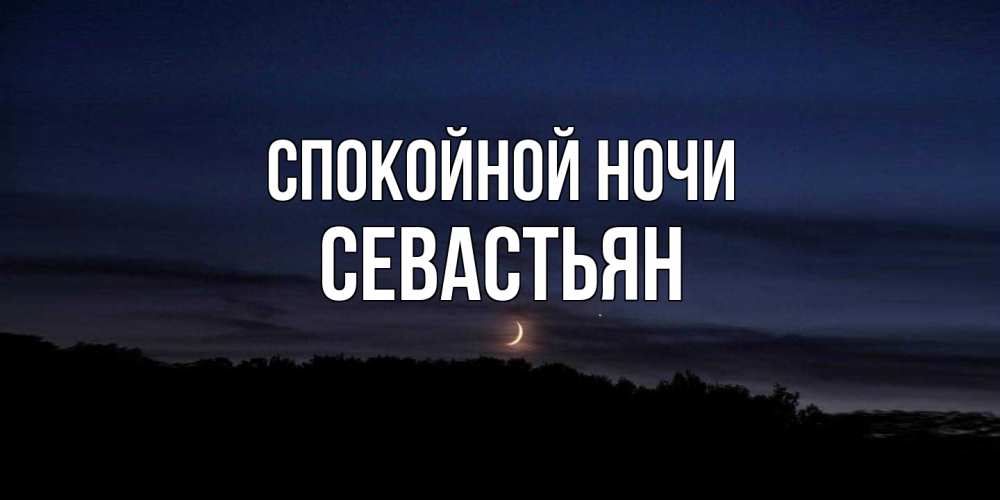 Открытка на каждый день с именем, Севастьян Спокойной ночи месяц Прикольная открытка с пожеланием онлайн скачать бесплатно 