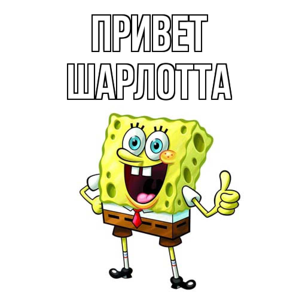 Открытка на каждый день с именем, Шарлотта Привет спанч Боб улыбается Прикольная открытка с пожеланием онлайн скачать бесплатно 