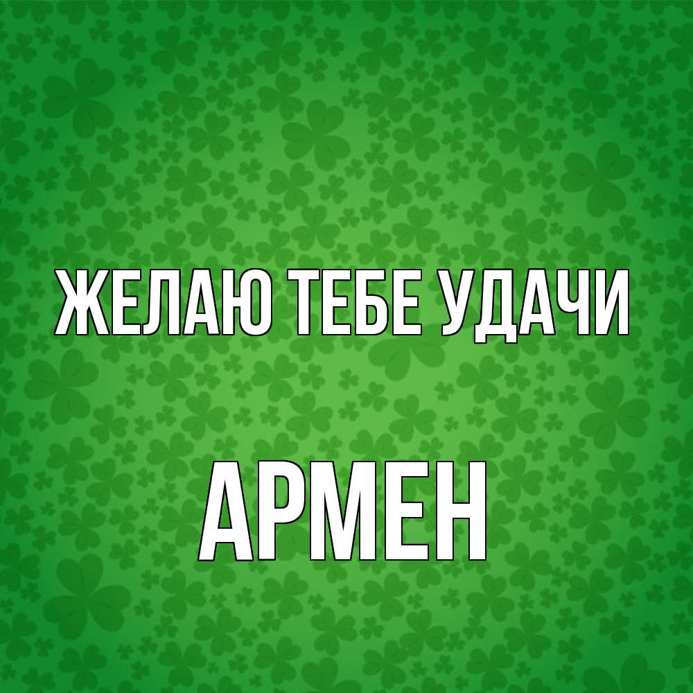 Открытка на каждый день с именем, Армен Желаю тебе удачи много листочков на удачу Прикольная открытка с пожеланием онлайн скачать бесплатно 