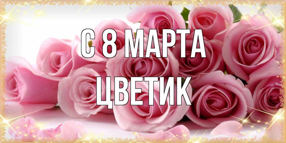 Открытка на каждый день с именем, цветик C 8 МАРТА поздравления женщин с 8 марта Прикольная открытка с пожеланием онлайн скачать бесплатно 