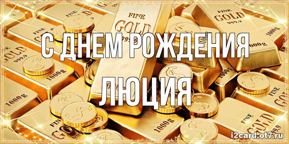 Открытка на каждый день с именем, Люция С днем рождения золотые слитки и золотые монеты на открытке Прикольная открытка с пожеланием онлайн скачать бесплатно 