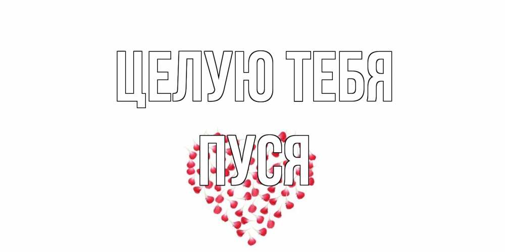 Открытка на каждый день с именем, Пуся Целую тебя сердце Прикольная открытка с пожеланием онлайн скачать бесплатно 