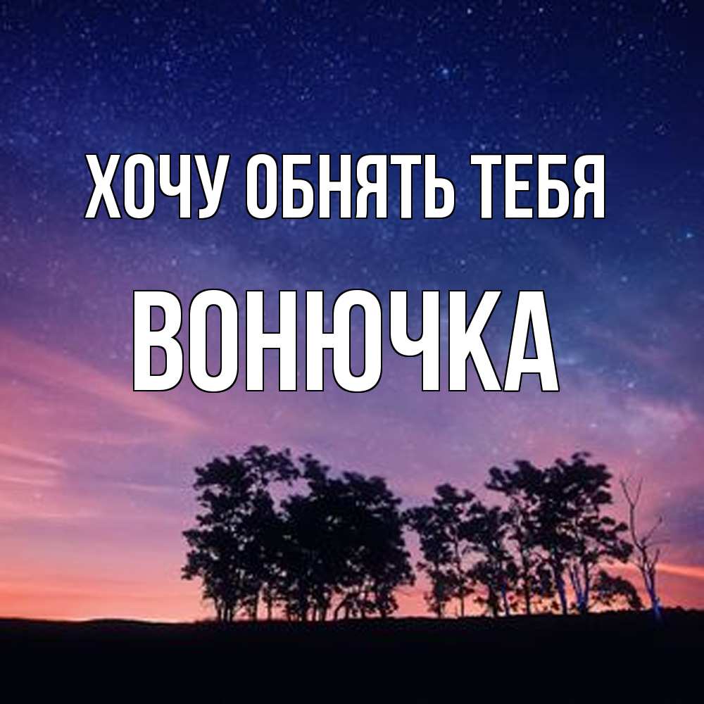 Открытка на каждый день с именем, Вонючка Хочу обнять тебя силуэты деревьев Прикольная открытка с пожеланием онлайн скачать бесплатно 