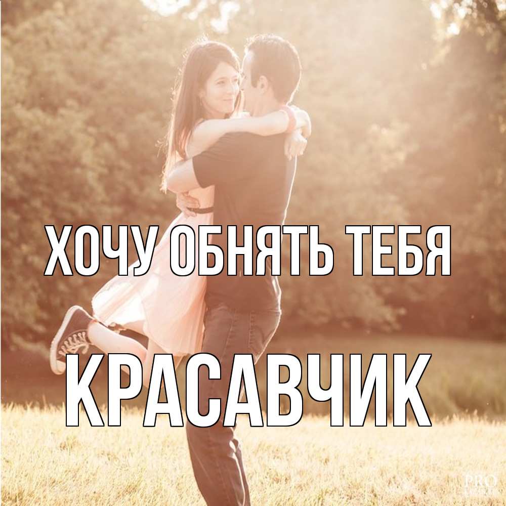 Открытка на каждый день с именем, Красавчик Хочу обнять тебя парень и девушка фото под фильтром Прикольная открытка с пожеланием онлайн скачать бесплатно 