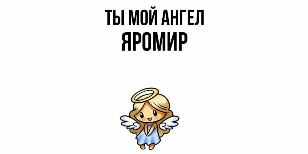 Открытка на каждый день с именем, Яромир Ты мой ангел ангел Прикольная открытка с пожеланием онлайн скачать бесплатно 