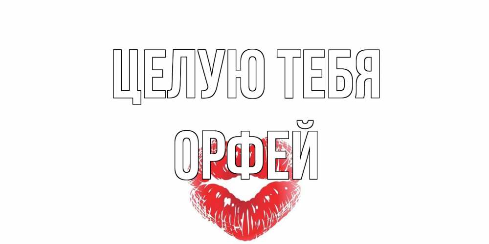 Открытка на каждый день с именем, Орфей Целую тебя поцелуй Прикольная открытка с пожеланием онлайн скачать бесплатно 