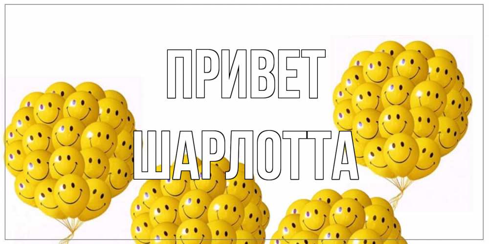 Открытка на каждый день с именем, Шарлотта Привет Смайл, воздушные шары Прикольная открытка с пожеланием онлайн скачать бесплатно 