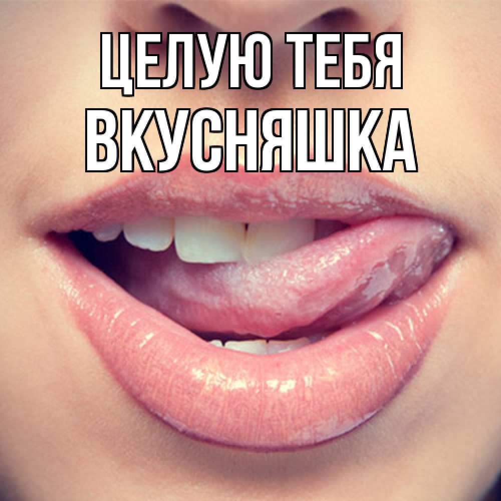 Открытка на каждый день с именем, Вкусняшка Целую тебя губы с языком Прикольная открытка с пожеланием онлайн скачать бесплатно 
