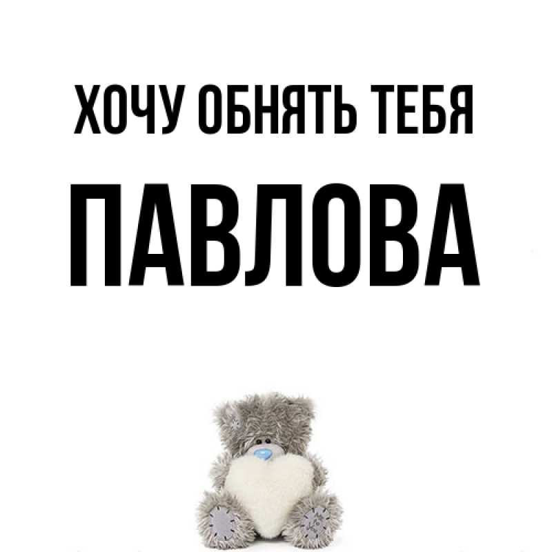 Картинка Хочу обнять тебя, Павлова