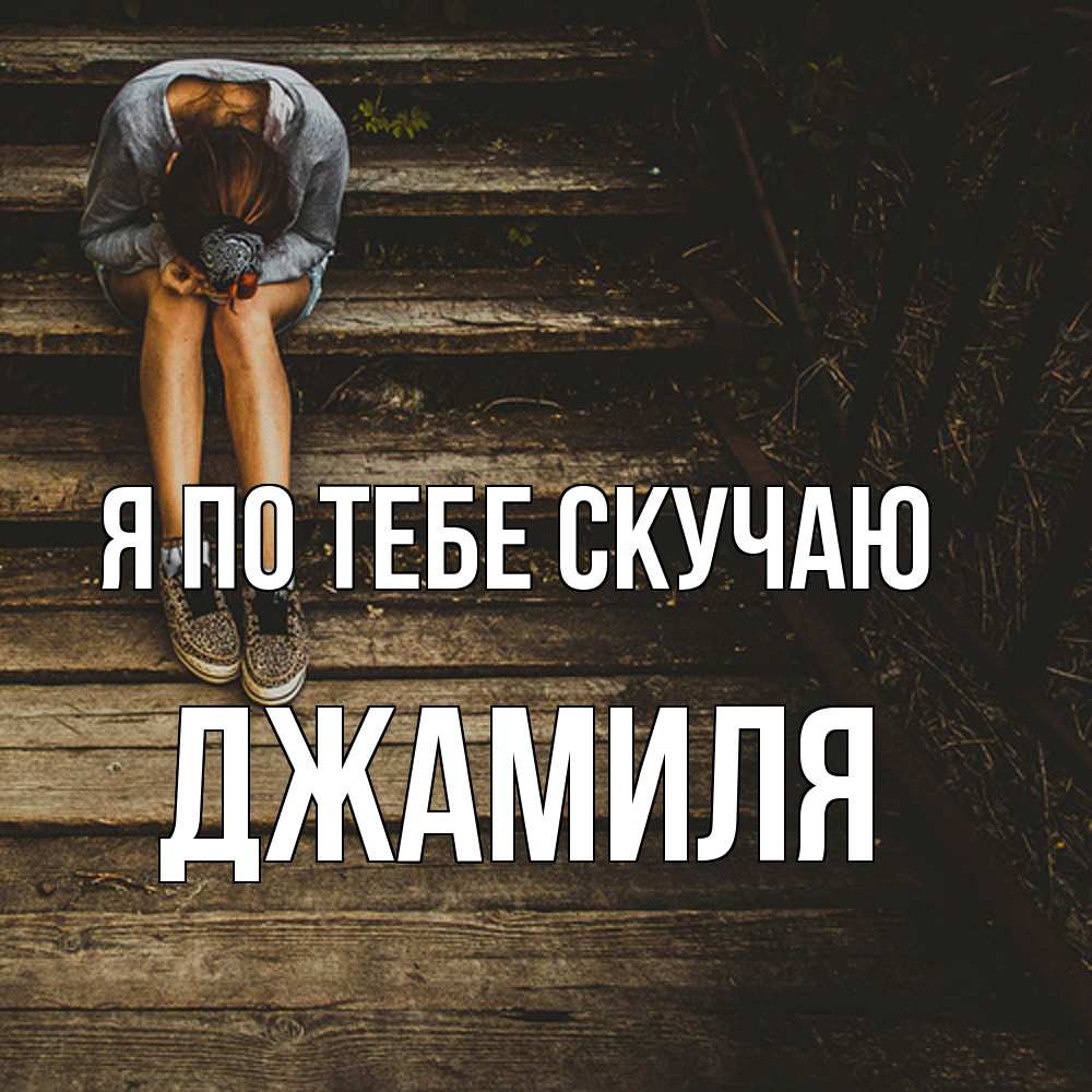 Открытка на каждый день с именем, Джамиля Я по тебе скучаю грущу Прикольная открытка с пожеланием онлайн скачать бесплатно 