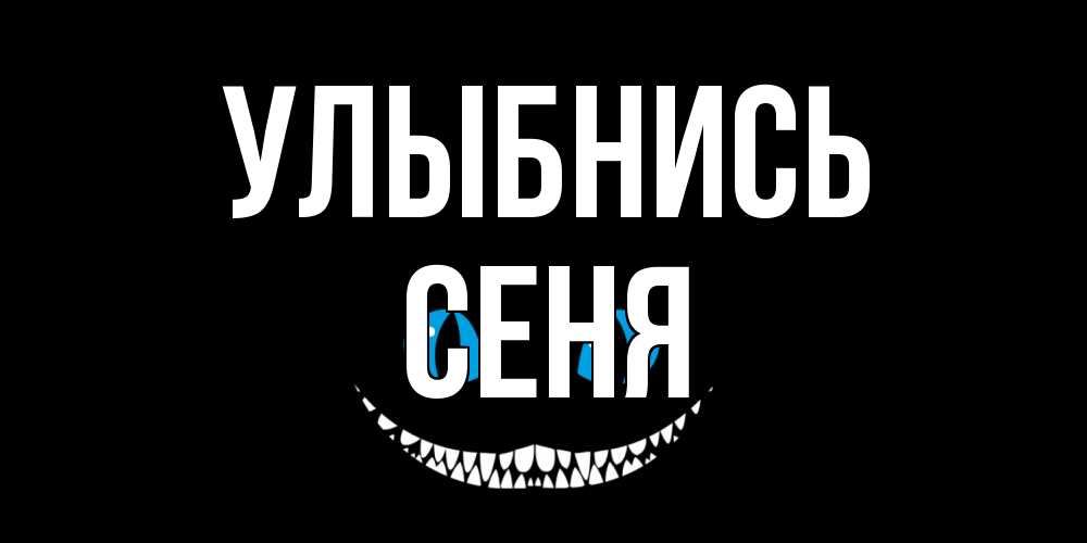 Открытка на каждый день с именем, Сеня Улыбнись кот улыбается Прикольная открытка с пожеланием онлайн скачать бесплатно 