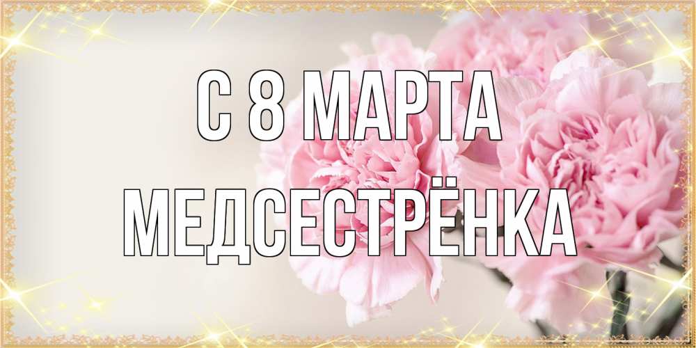 Открытка на каждый день с именем, Медсестрёнка C 8 МАРТА открытка с розовыми цветами в рамочке с подписью на 8 марта Прикольная открытка с пожеланием онлайн скачать бесплатно 
