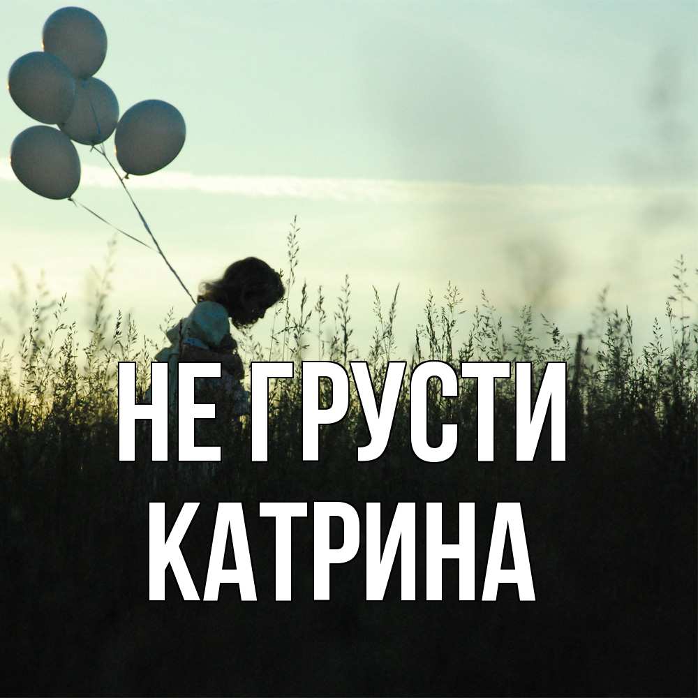 Открытка на каждый день с именем, Катрина Не грусти ребенок Прикольная открытка с пожеланием онлайн скачать бесплатно 