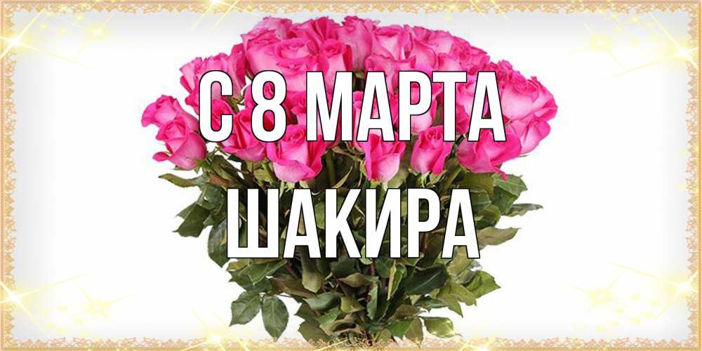 Открытка на каждый день с именем, Шакира C 8 МАРТА красивые открытки в оригинальной обработке на международный женский день Прикольная открытка с пожеланием онлайн скачать бесплатно 