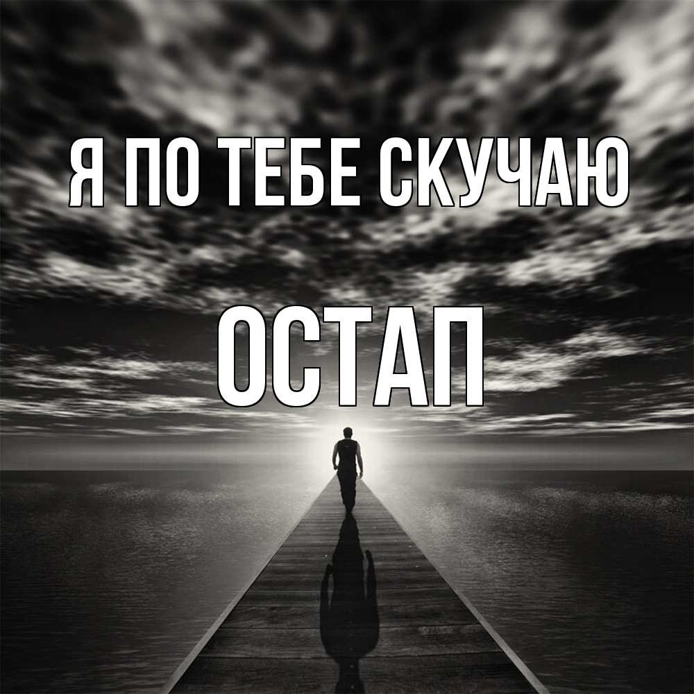 Открытка на каждый день с именем, Остап Я по тебе скучаю к тебе Прикольная открытка с пожеланием онлайн скачать бесплатно 