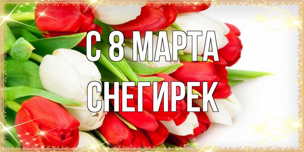Открытка на каждый день с именем, снегирек C 8 МАРТА Поздравительные открытки для милых женщин Прикольная открытка с пожеланием онлайн скачать бесплатно 