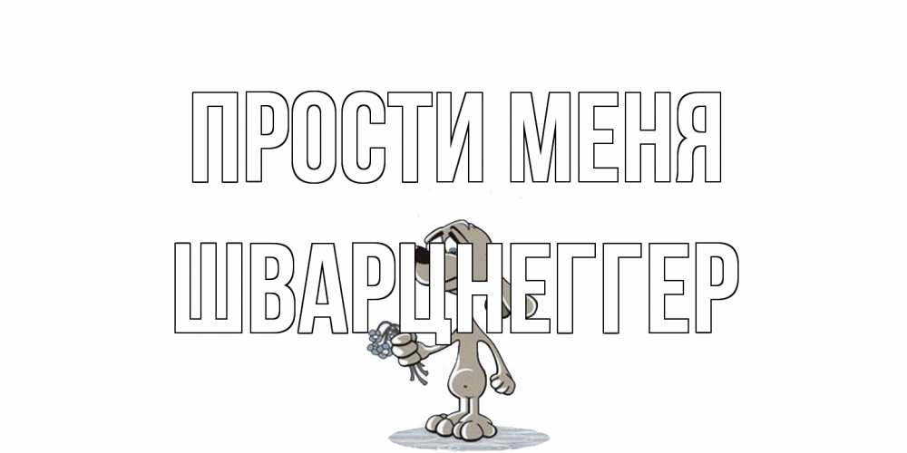 Открытка на каждый день с именем, Шварцнеггер Прости меня открытка прости меня серый пес Прикольная открытка с пожеланием онлайн скачать бесплатно 