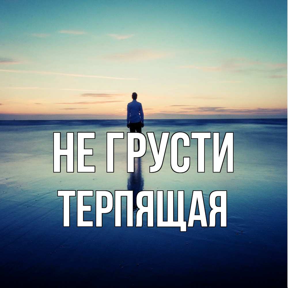 Открытка на каждый день с именем, Терпящая Не грусти небо и гладь льда Прикольная открытка с пожеланием онлайн скачать бесплатно 