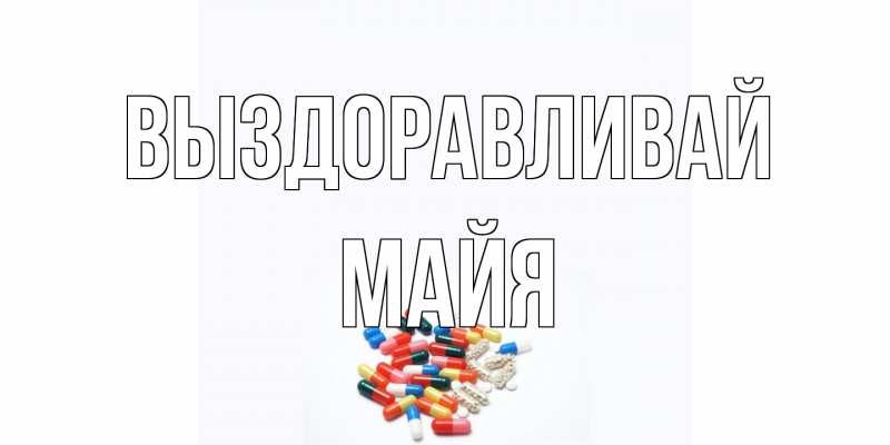 Открытка с именем, Майя, Выздоравливай