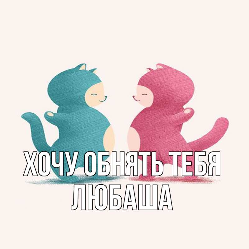 Картинка Хочу обнять тебя, Любаша