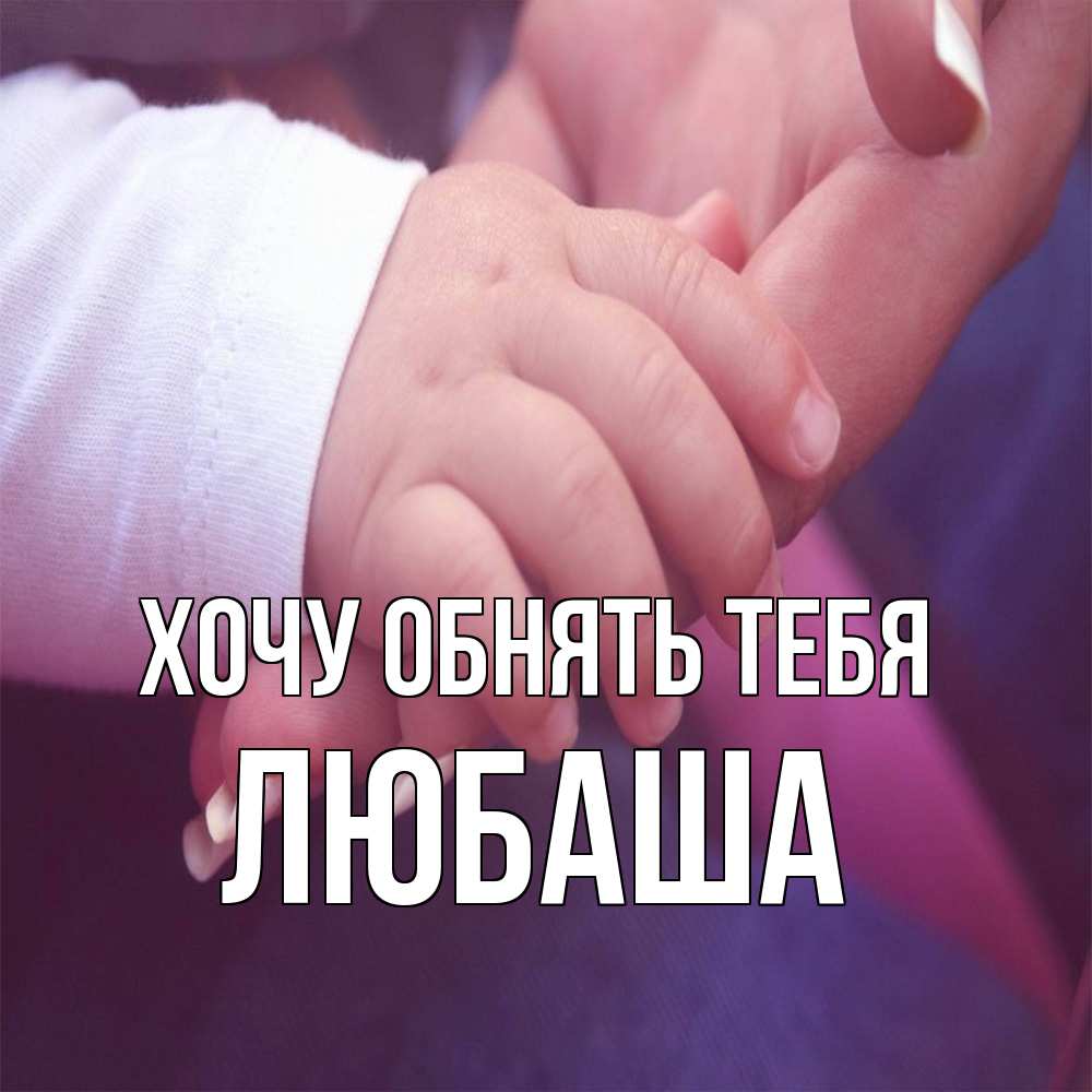 Открытка на каждый день с именем, Любаша Хочу обнять тебя мама с ребенком Прикольная открытка с пожеланием онлайн скачать бесплатно 