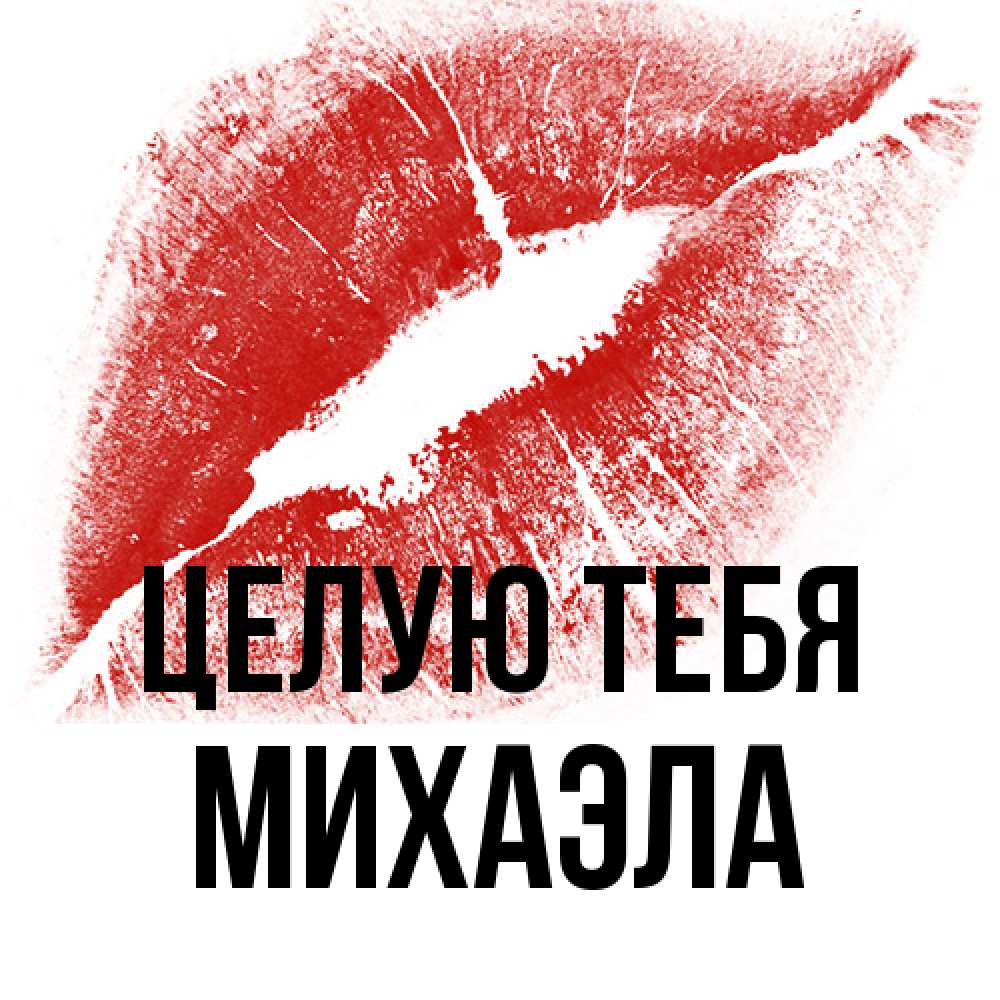 Открытка на каждый день с именем, Михаэла Целую тебя открытка с пожеланием поцелуя Прикольная открытка с пожеланием онлайн скачать бесплатно 