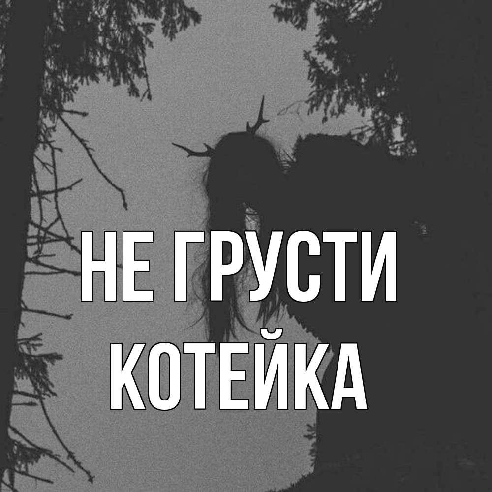 Открытка на каждый день с именем, Котейка Не грусти чудище лесное Прикольная открытка с пожеланием онлайн скачать бесплатно 