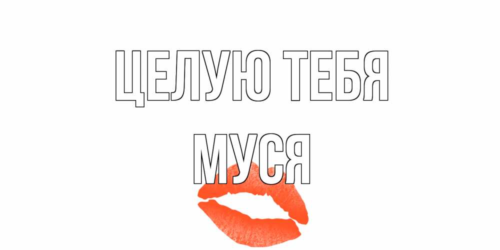 Открытка на каждый день с именем, Муся Целую тебя поцелуй Прикольная открытка с пожеланием онлайн скачать бесплатно 