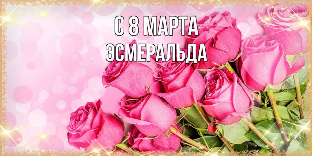 Открытка на каждый день с именем, Эсмеральда C 8 МАРТА красивая новая подписанная открытка для девушки на 8 марта Прикольная открытка с пожеланием онлайн скачать бесплатно 