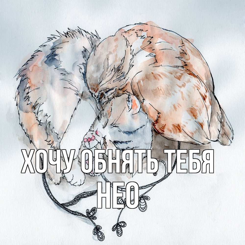 Открытка на каждый день с именем, Нео Хочу обнять тебя можно быть вместе даже когда очень разные Прикольная открытка с пожеланием онлайн скачать бесплатно 