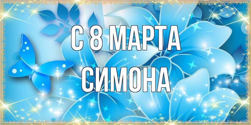 Открытка на каждый день с именем, Симона C 8 МАРТА современные открытки на международный женский день для любимой Прикольная открытка с пожеланием онлайн скачать бесплатно 