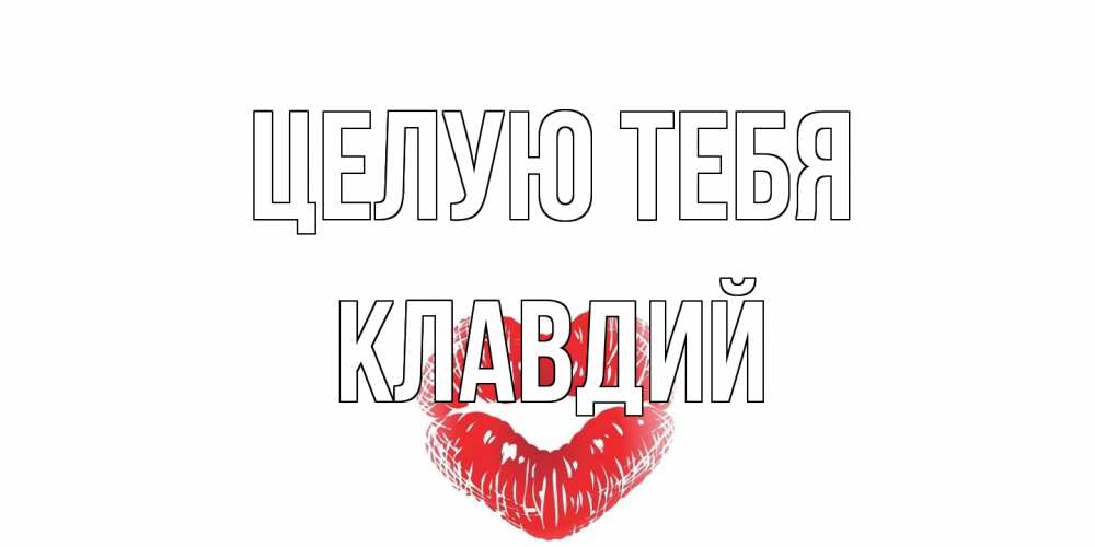 Открытка на каждый день с именем, Клавдий Целую тебя поцелуй Прикольная открытка с пожеланием онлайн скачать бесплатно 