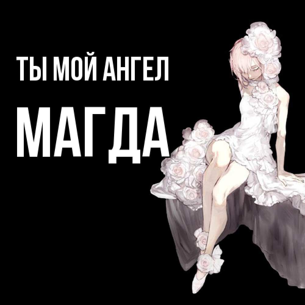 Открытка на каждый день с именем, Магда Ты мой ангел девушка в стиле аниме как ангел Прикольная открытка с пожеланием онлайн скачать бесплатно 